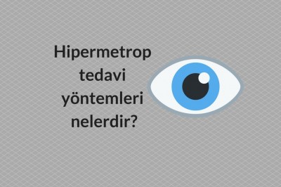 Hipermetrop (yakını görememe) belirtileri nelerdir? Hipermetrop teşhisi ve tedavisi